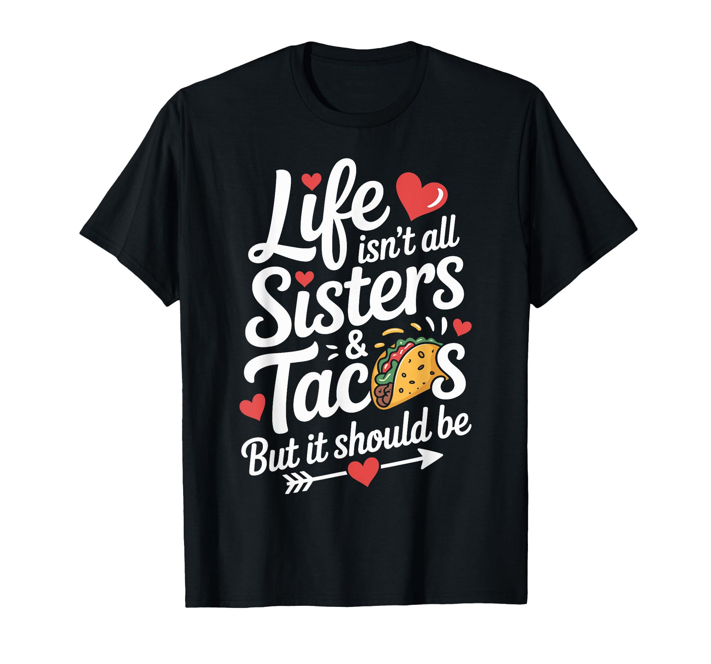 Life Isn't All Sisters and Tacos Funny Sister T-Shirt