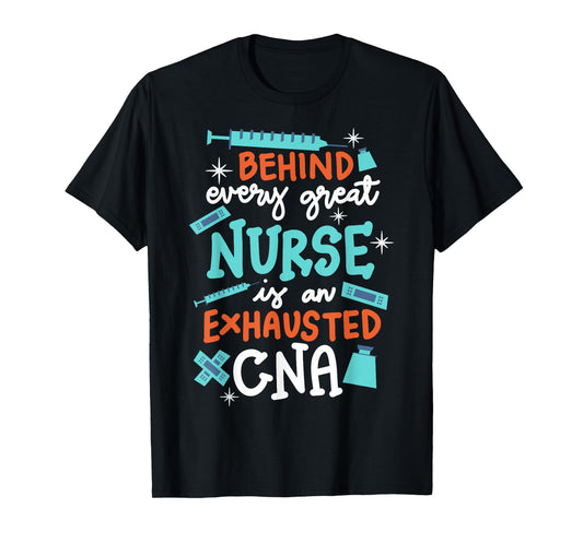 Behind Every Great Nurse Is An Exhausted CNA T-Shirt