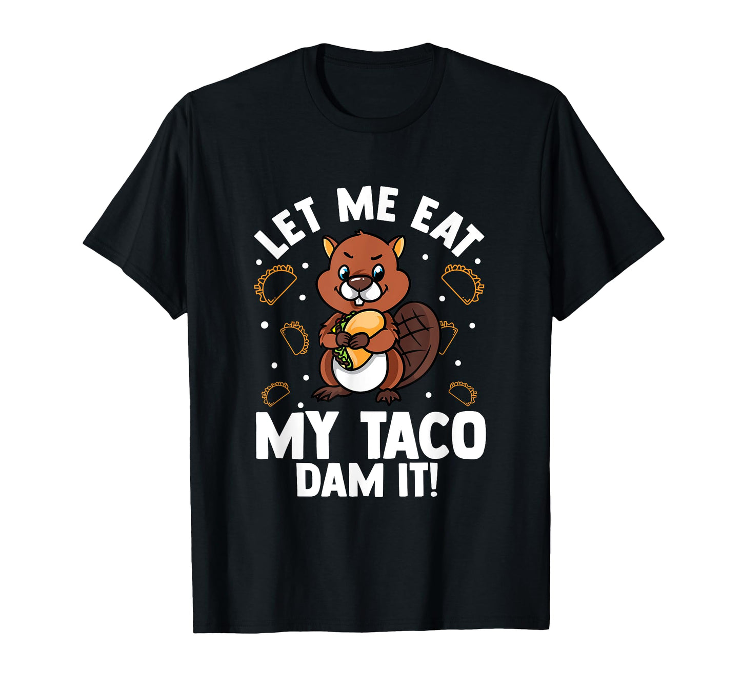 Beaver Lover Design For Rodents Fans - Let Me Eat My Taco T-Shirt