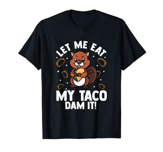 Beaver Lover Design For Rodents Fans - Let Me Eat My Taco T-Shirt