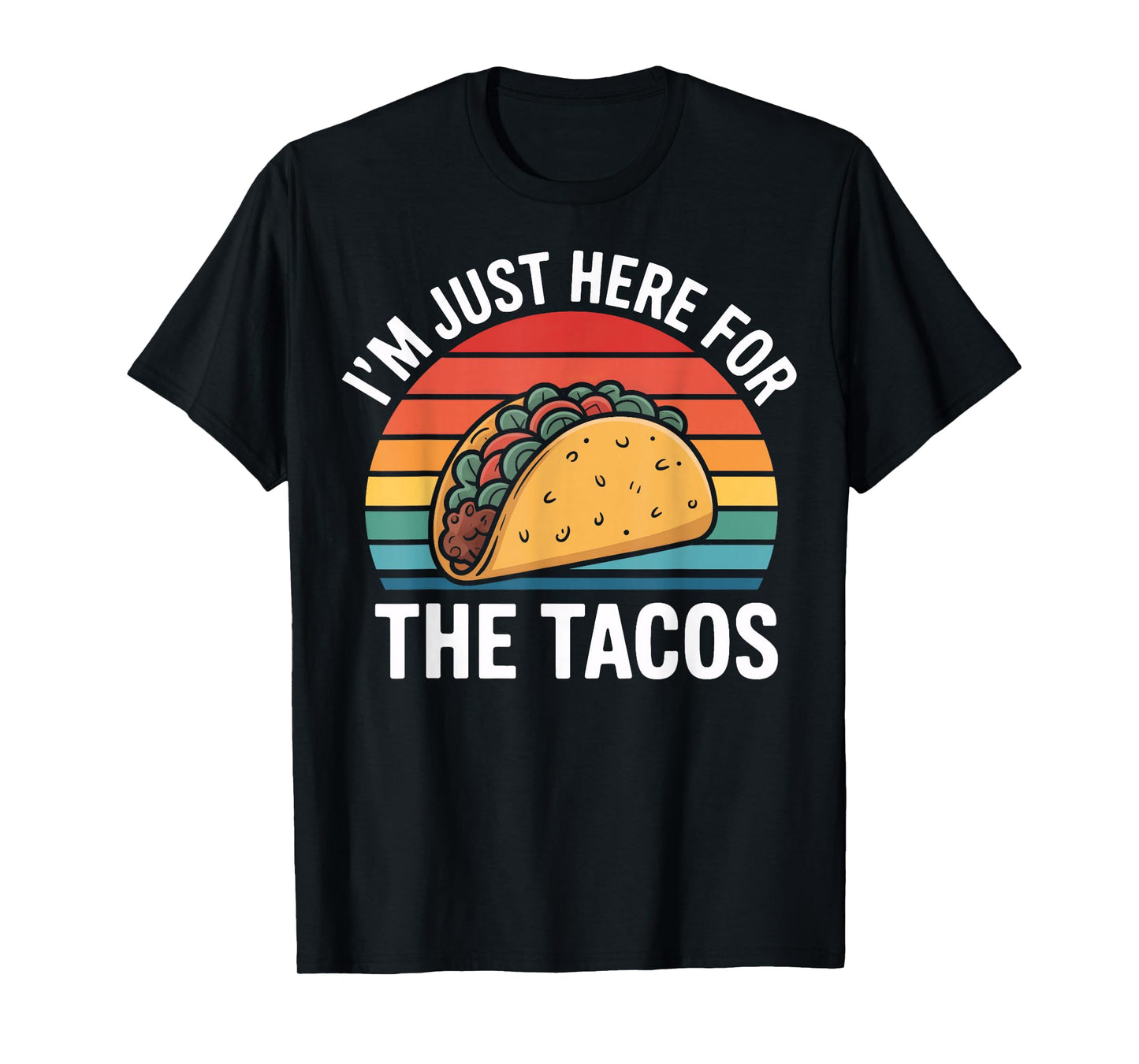 I'm Just Here for The Tacos Mexican Food Humor T-Shirt