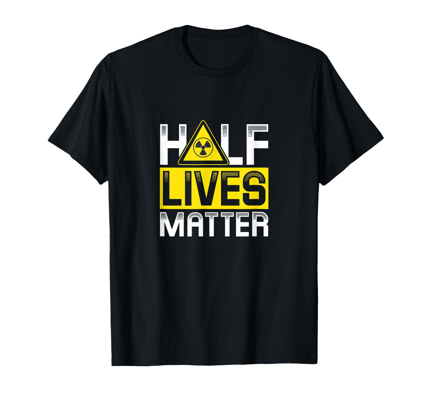 Half Lives matter | Nuclear energy T-Shirt