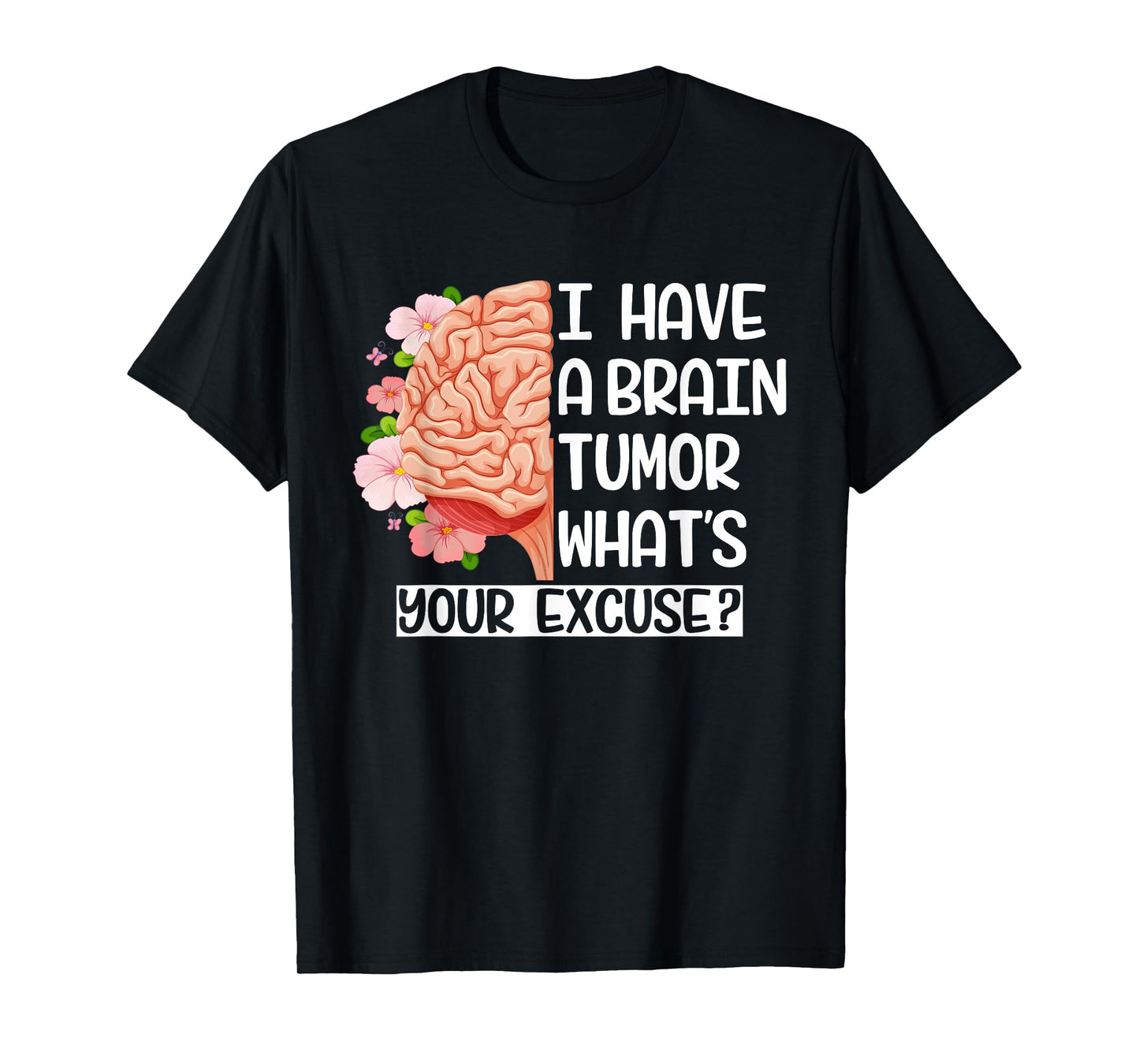 I Have a Brain Tumor What's Your Excuse Funny Brain Surgery T-Shirt