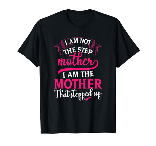 Not the Step Mother Who Stepped Up Stepmom Mothers Day T-Shirt