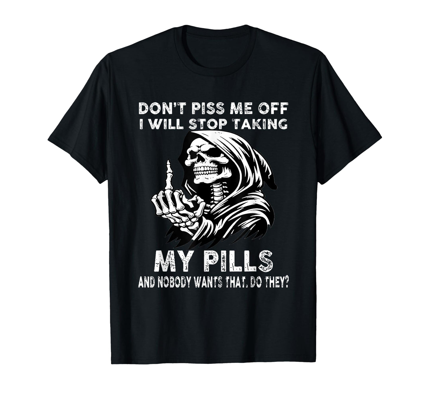Don't Piss me Off I Will Stop Taking My Pills and Nobody T-Shirt