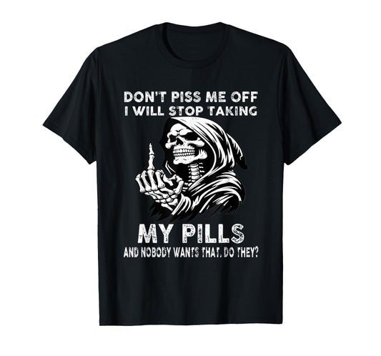 Don't Piss me Off I Will Stop Taking My Pills and Nobody T-Shirt