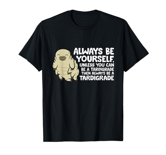 Always Be Yourself Unless You Can Be A Tardigrade T-Shirt