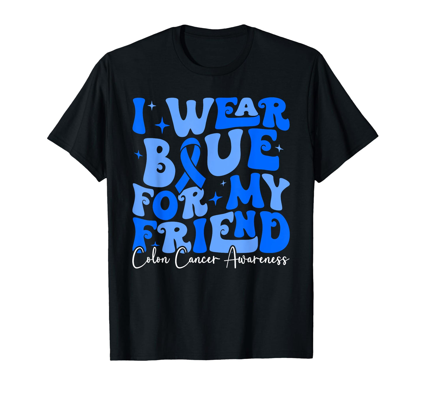I Wear Blue For My Friend CRC Colon Cancer Awareness Warrior T-Shirt