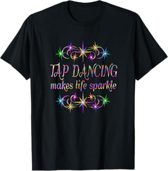 Tap Dancing Makes Life Sparkle T-Shirt