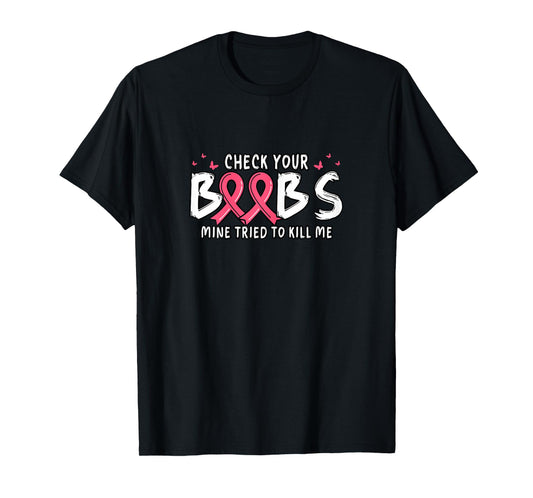 Cancer Awareness Check Your Boobs Mine Tried To Kill Me T-Shirt