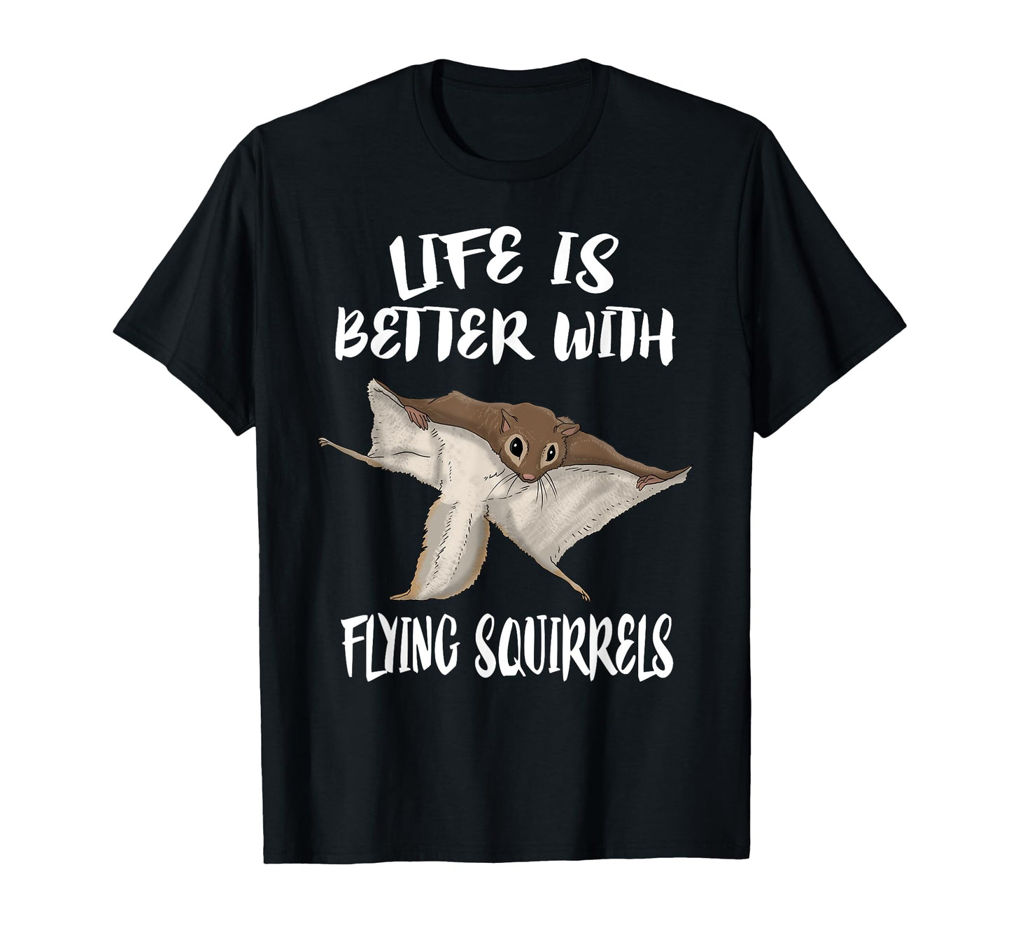 Life is better with flying squirrels T-Shirt