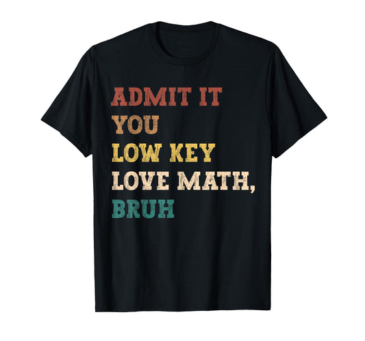 admit it you low key love math bruh funny math teacher T-Shirt