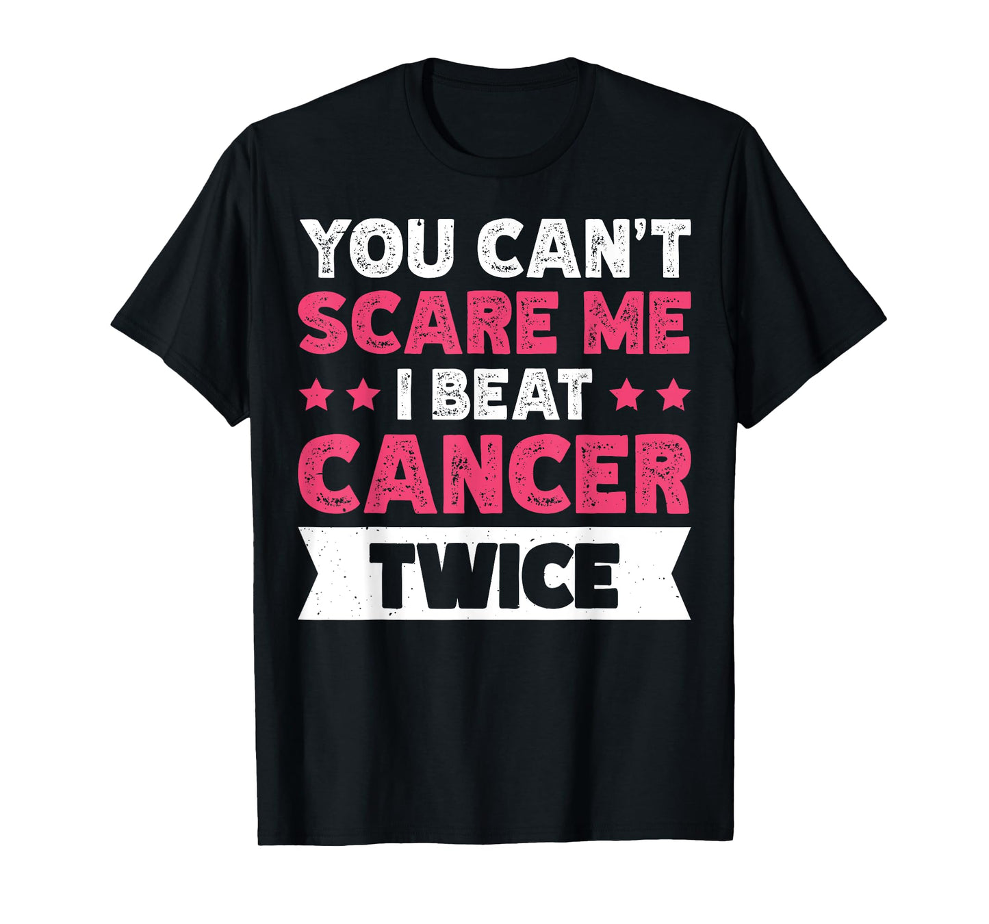 You Can't Scare Me I Beat Cancer Twice T-Shirt