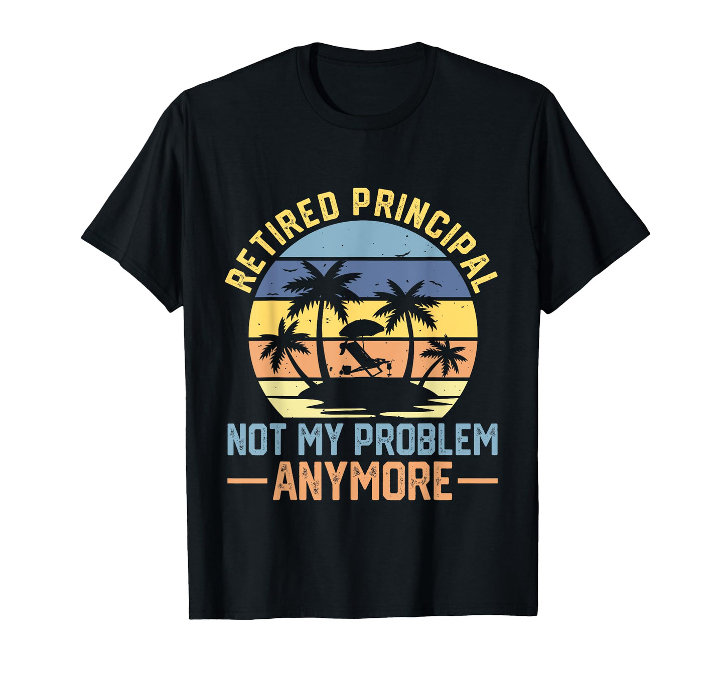 Retired Principal 2022 Not My Problem Anymore Retirement T-Shirt