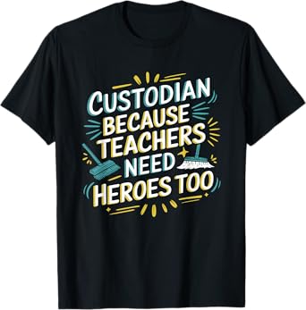 Custodian Because Teachers Need Heroes Too, School Janitor T-Shirt