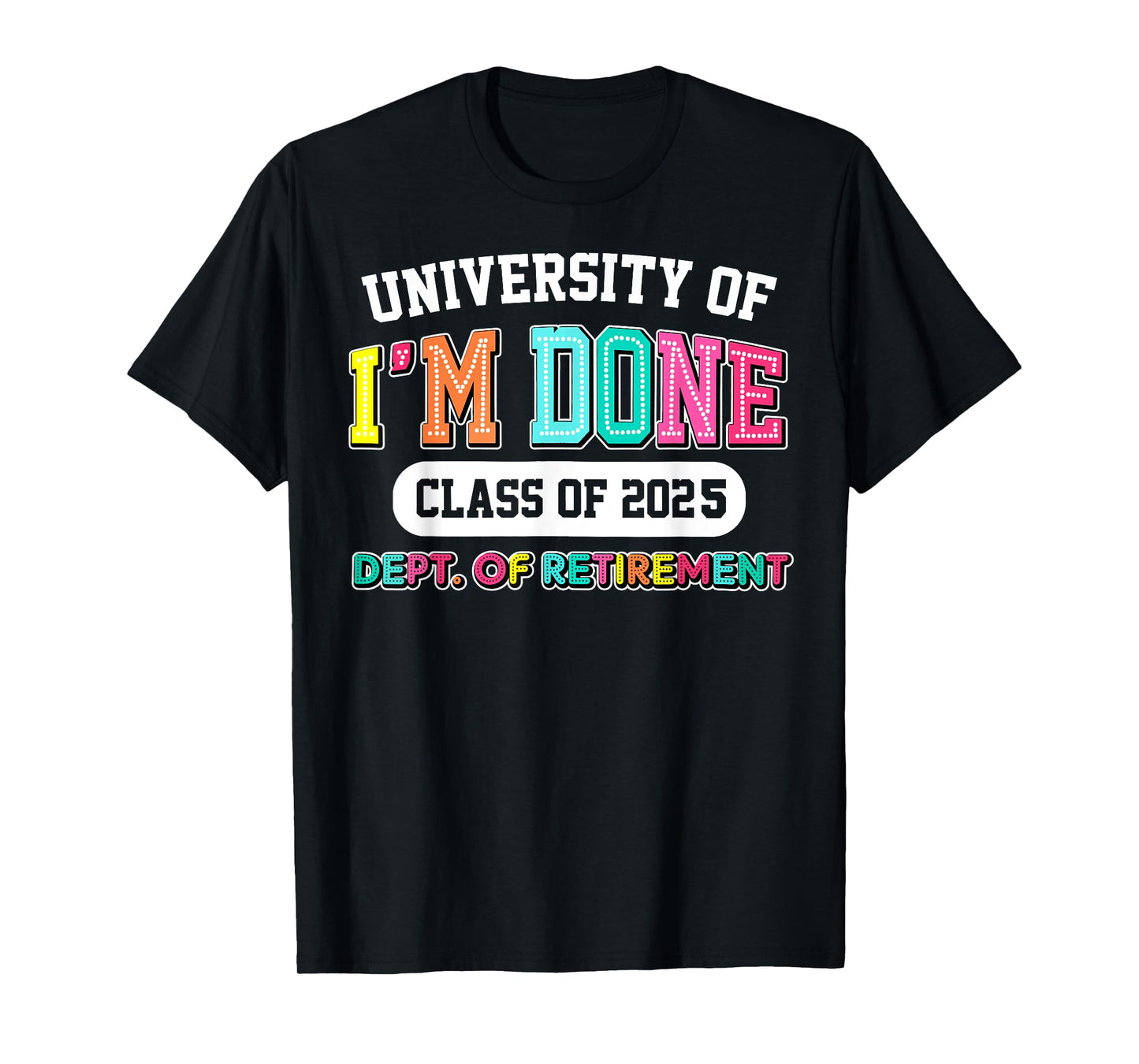Fun University Of I'm Done Class Of 2025 Teacher Retirement T-Shirt