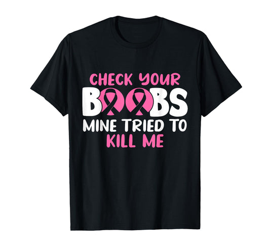 Check Your Boobs Mine Tried To Kill Me T-Shirt