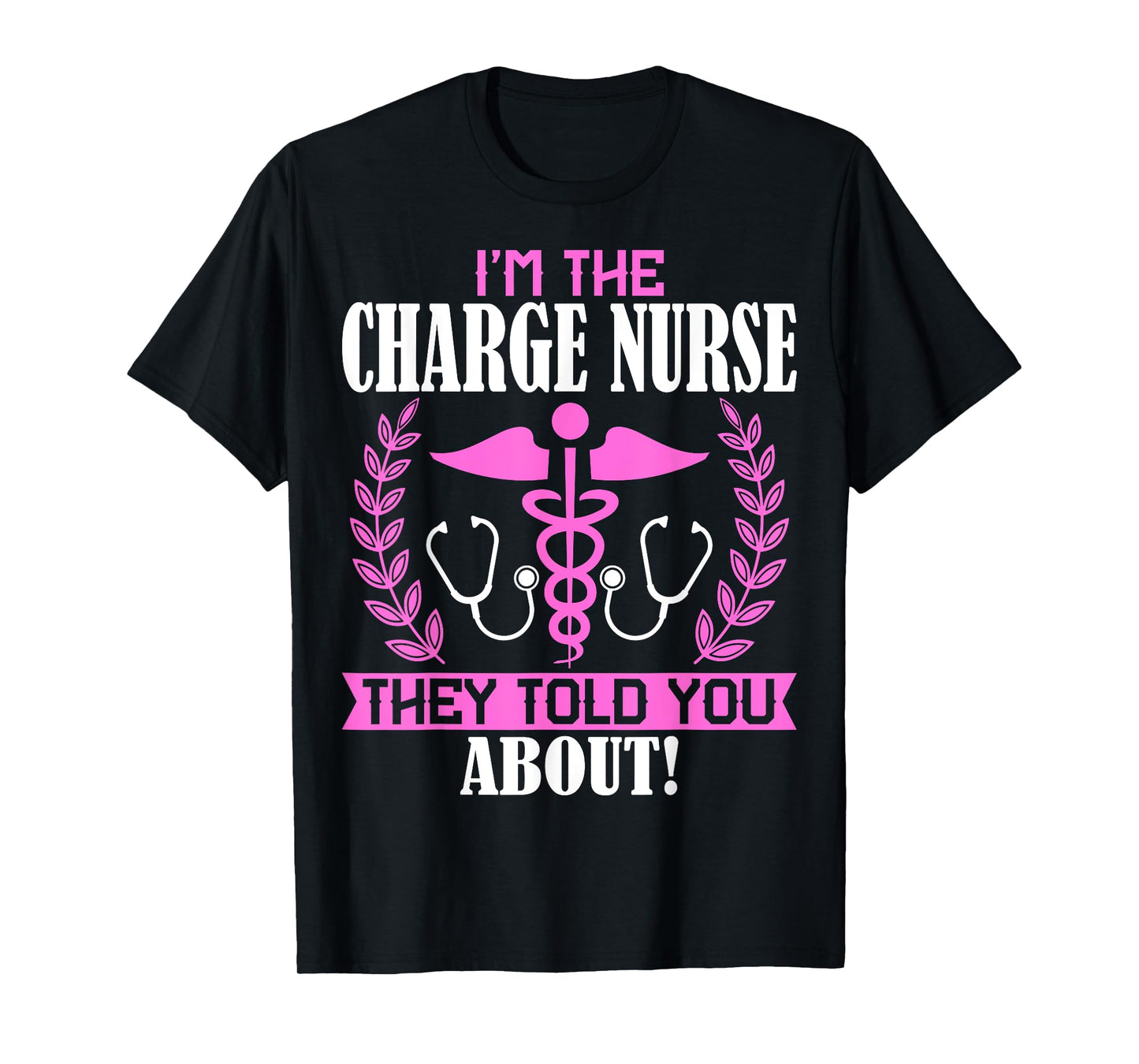 I'm the Charge Nurse They Told You About Charge Nursing T-Shirt
