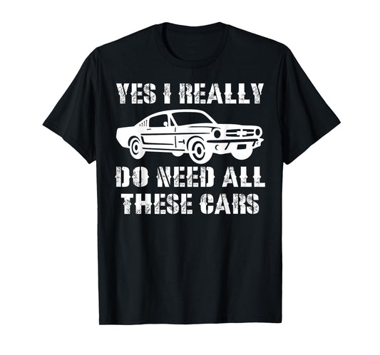Yes I Really Do Need All These Cars Funny Car T-Shirt