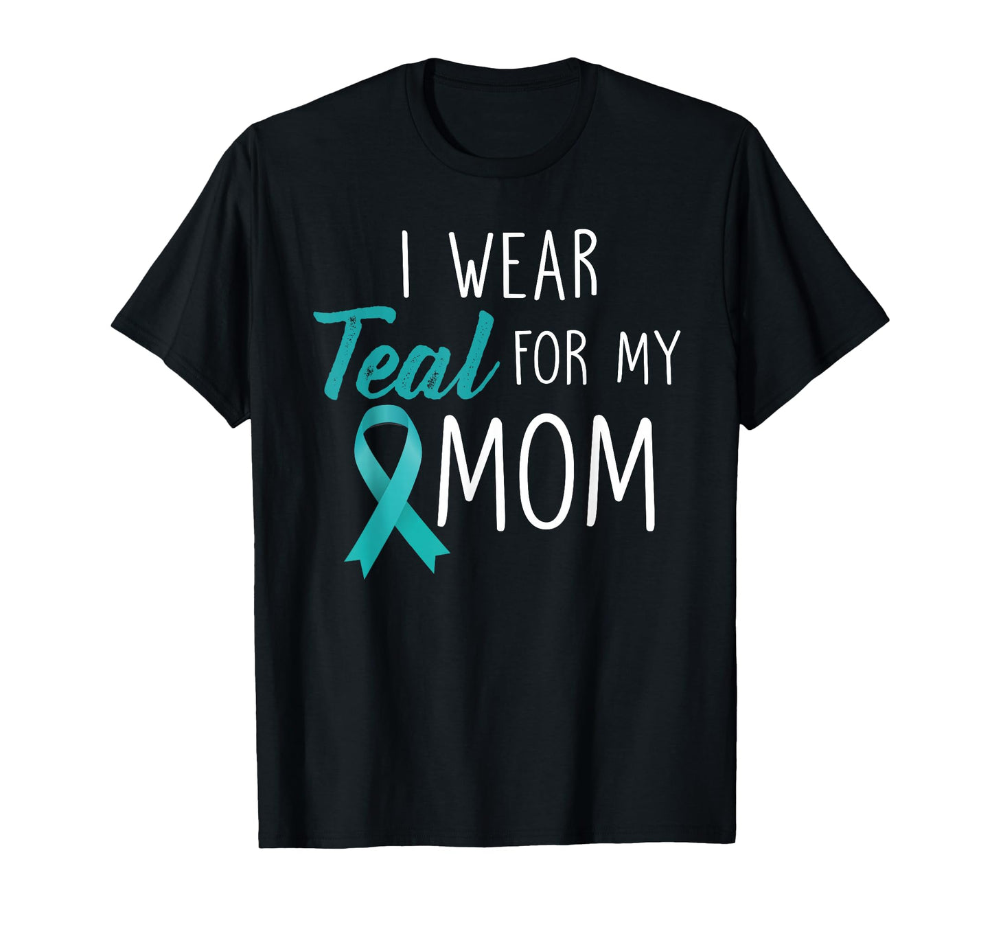I Wear Teal For My Mom Ovarian Cancer Awareness T-Shirt