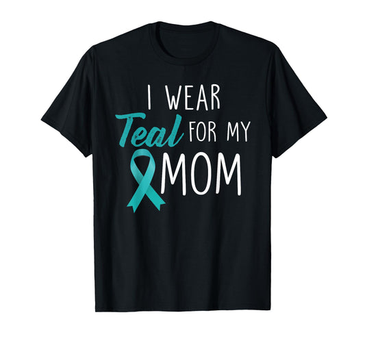 I Wear Teal For My Mom Ovarian Cancer Awareness T-Shirt