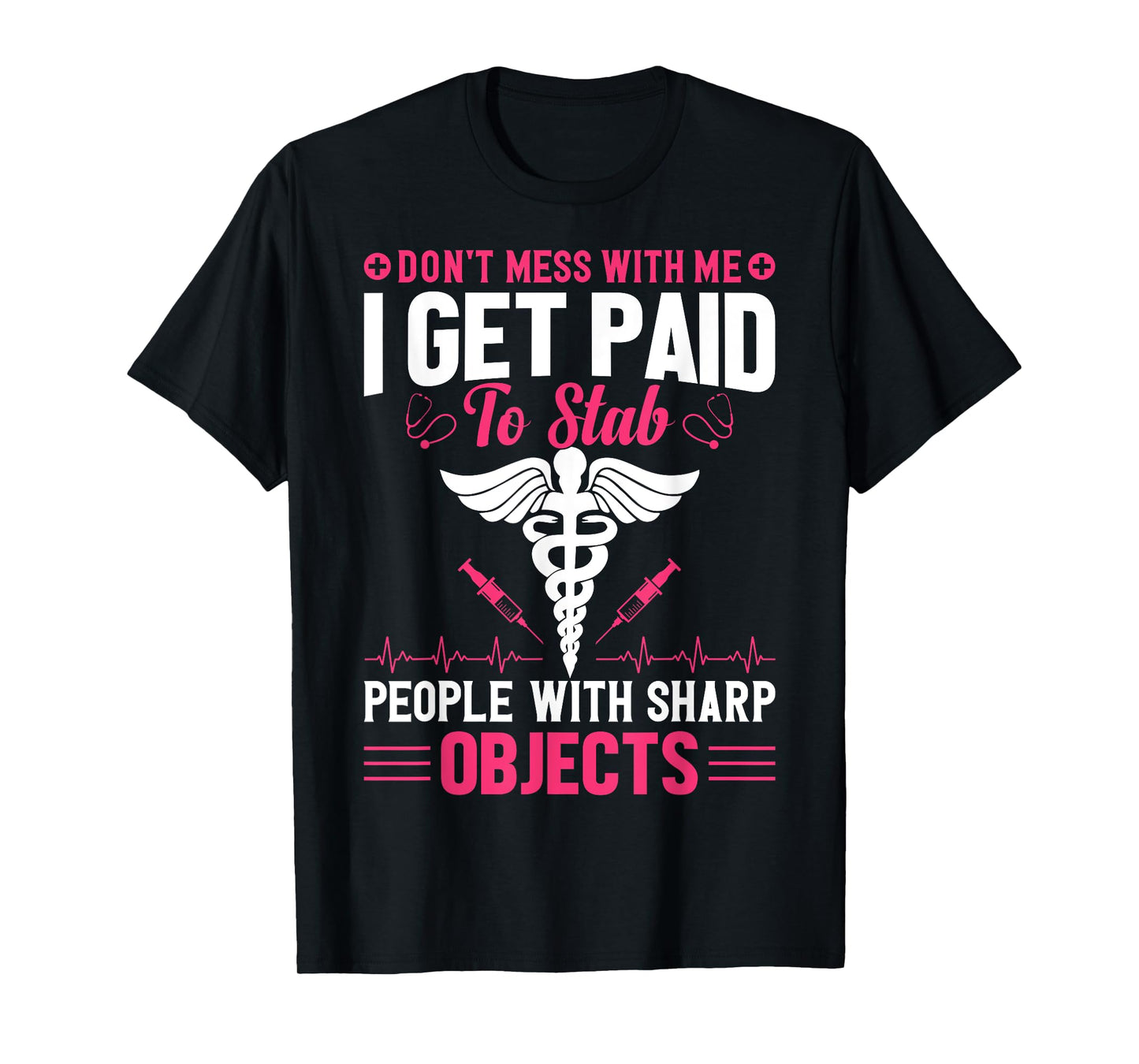 Don't Try To Mess With Me I Nurse Get Paid For Stab People T-Shirt
