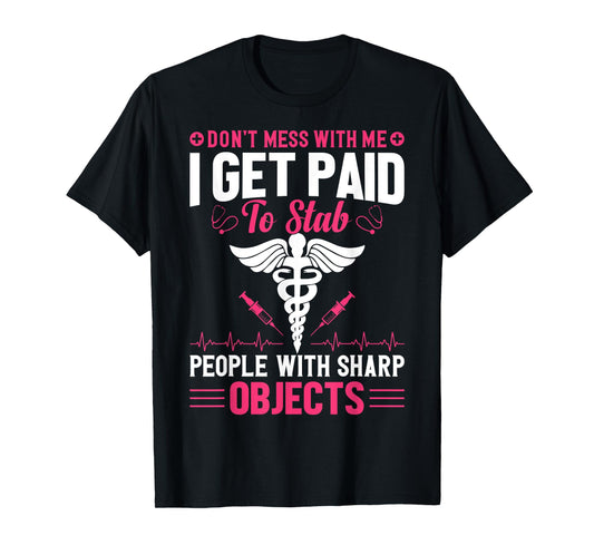 Don't Try To Mess With Me I Nurse Get Paid For Stab People T-Shirt