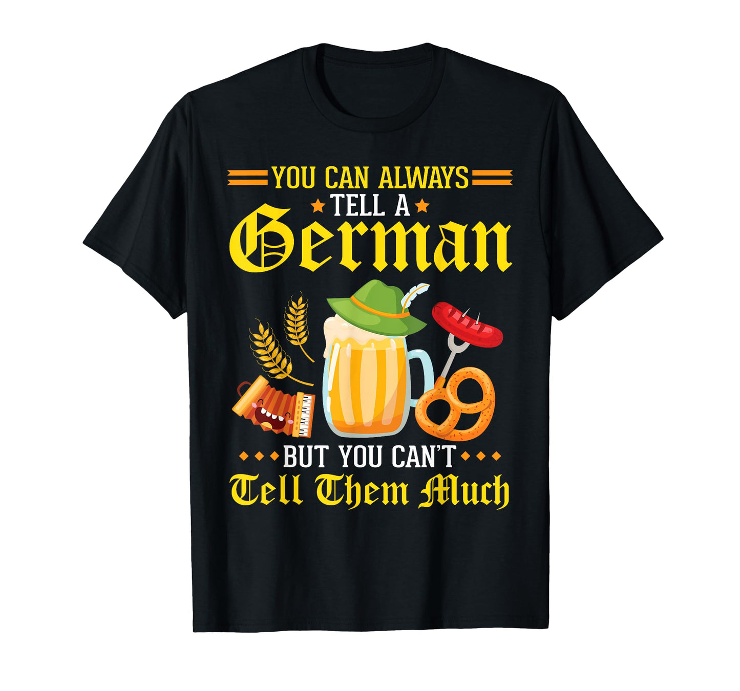 You Can Always Tell A German But You Can't Tell Them Much T-Shirt