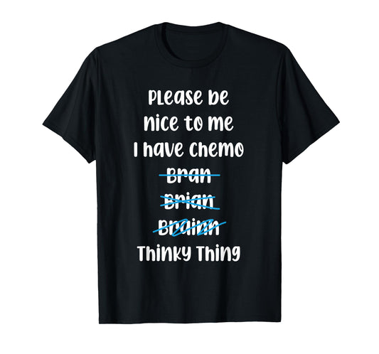Please Be Nice To Me I Have Chemo Thinky Thing T-Shirt