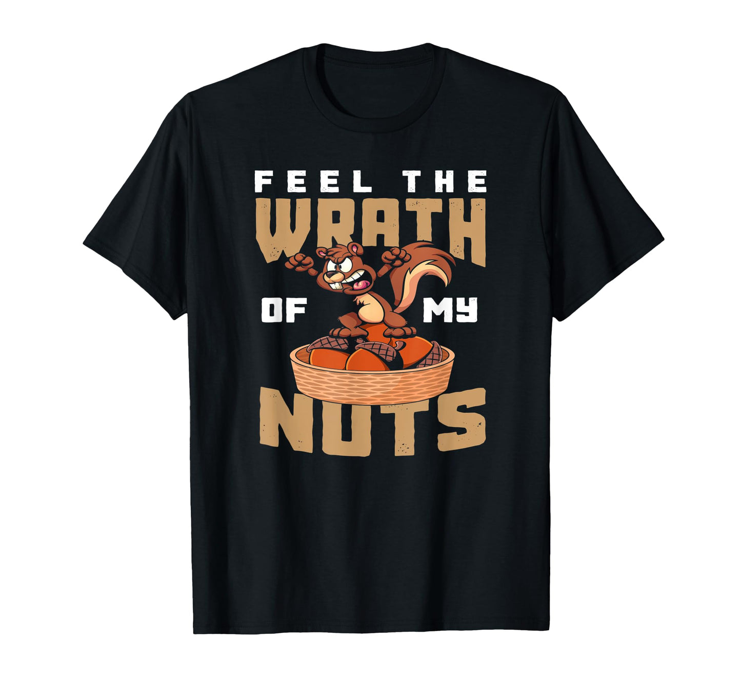 Feel The Wrath Of My Nuts - Funny Squirrel T-Shirt