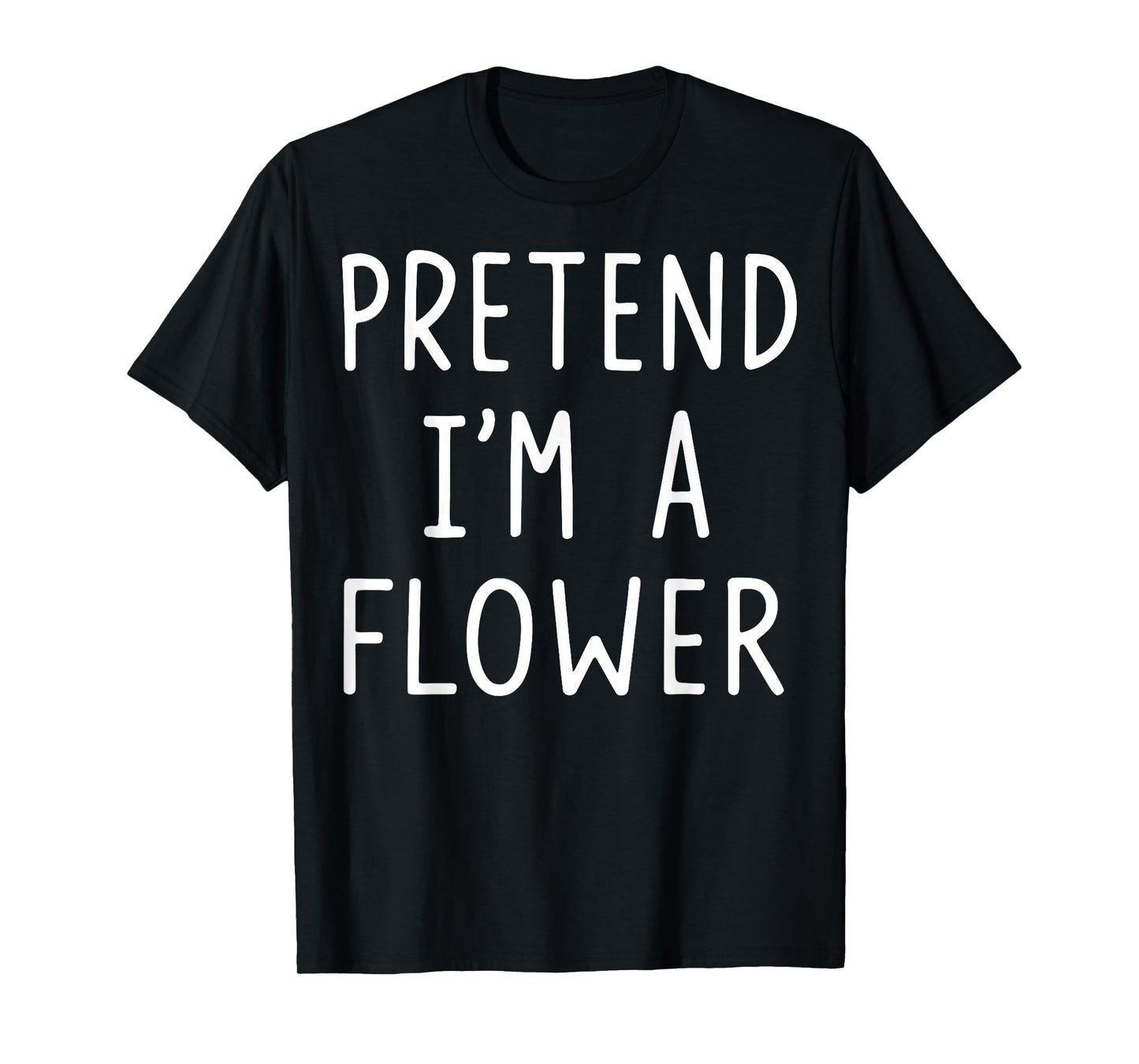 Pretend I'm A Flower T-Shirt