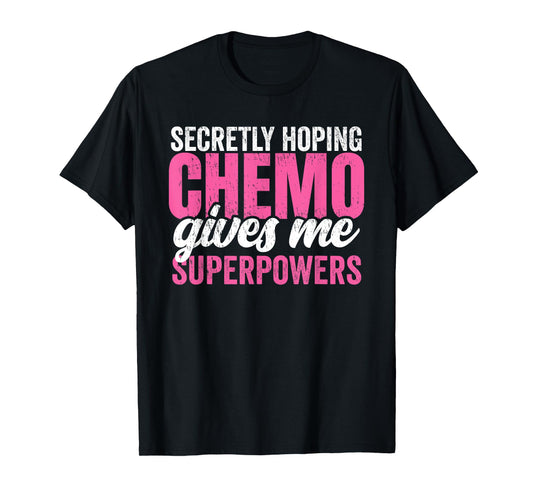 Cancer Treatment -Secretly Hoping Chemo Gives Me Superpowers T-Shirt