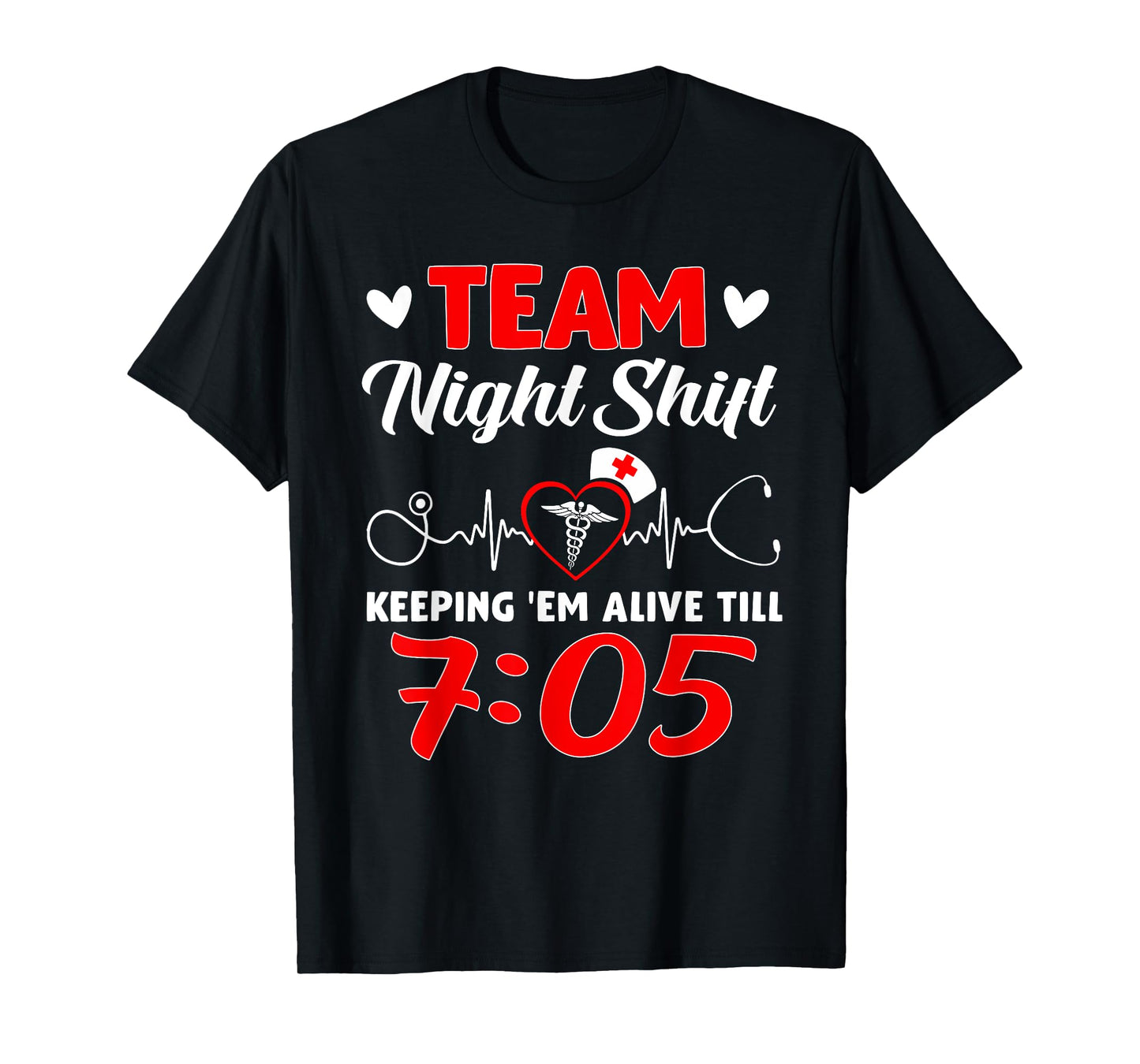 Team Night Shift Keeping 'Em Alive Till 7:05 Nurse T-Shirt