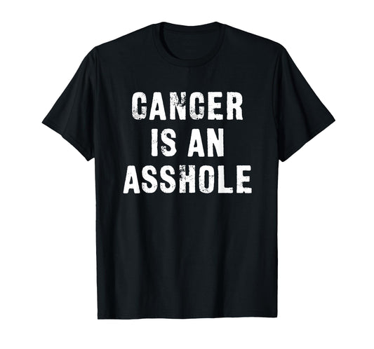 Cancer is an Asshole Fuck Cancer T-Shirt