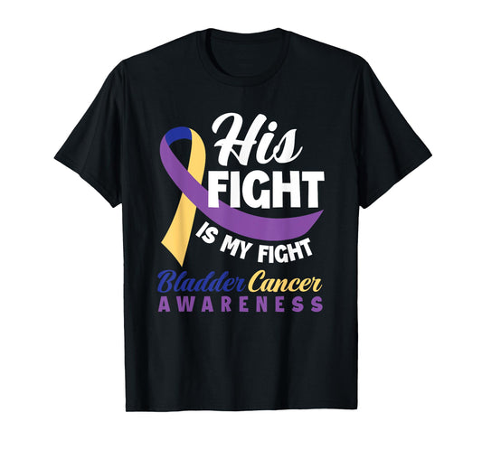 His Fight Is My Fight Bladder Cancer Awareness T-Shirt