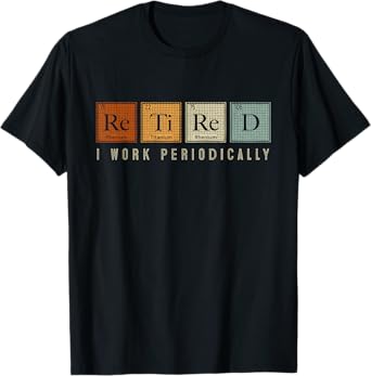 I Work Periodically Retired Chemistry Teacher Retirement T-Shirt
