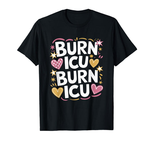 BICU Burn Intensive Care Unit Nurse, Burn Icu Burn Icu T-Shirt