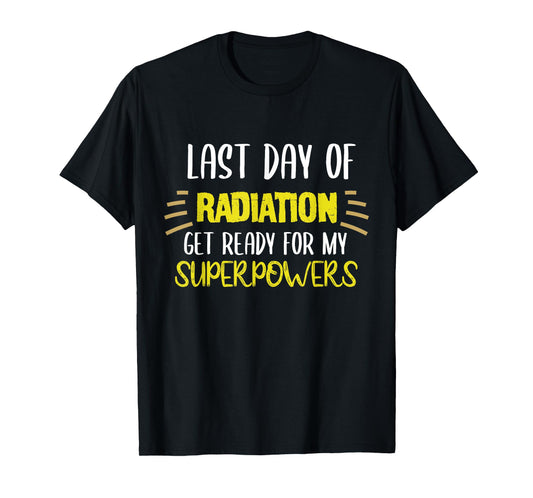 Last Day Of Radiation Get Ready For My Superpowers Quote T-Shirt