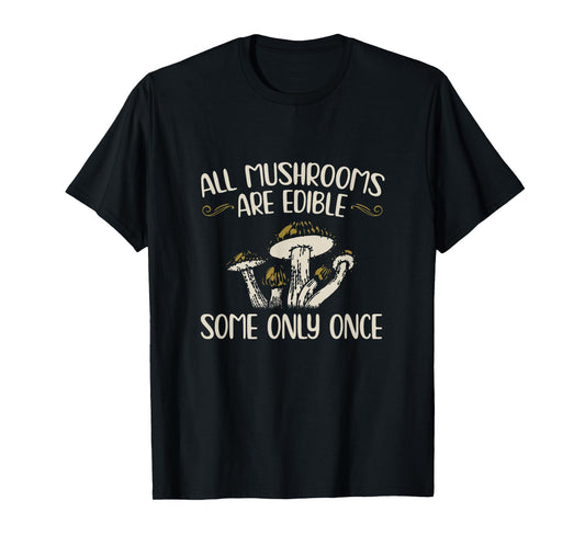 All Mushrooms Are Edible Some Only Once - Mushroom Hunting T-Shirt