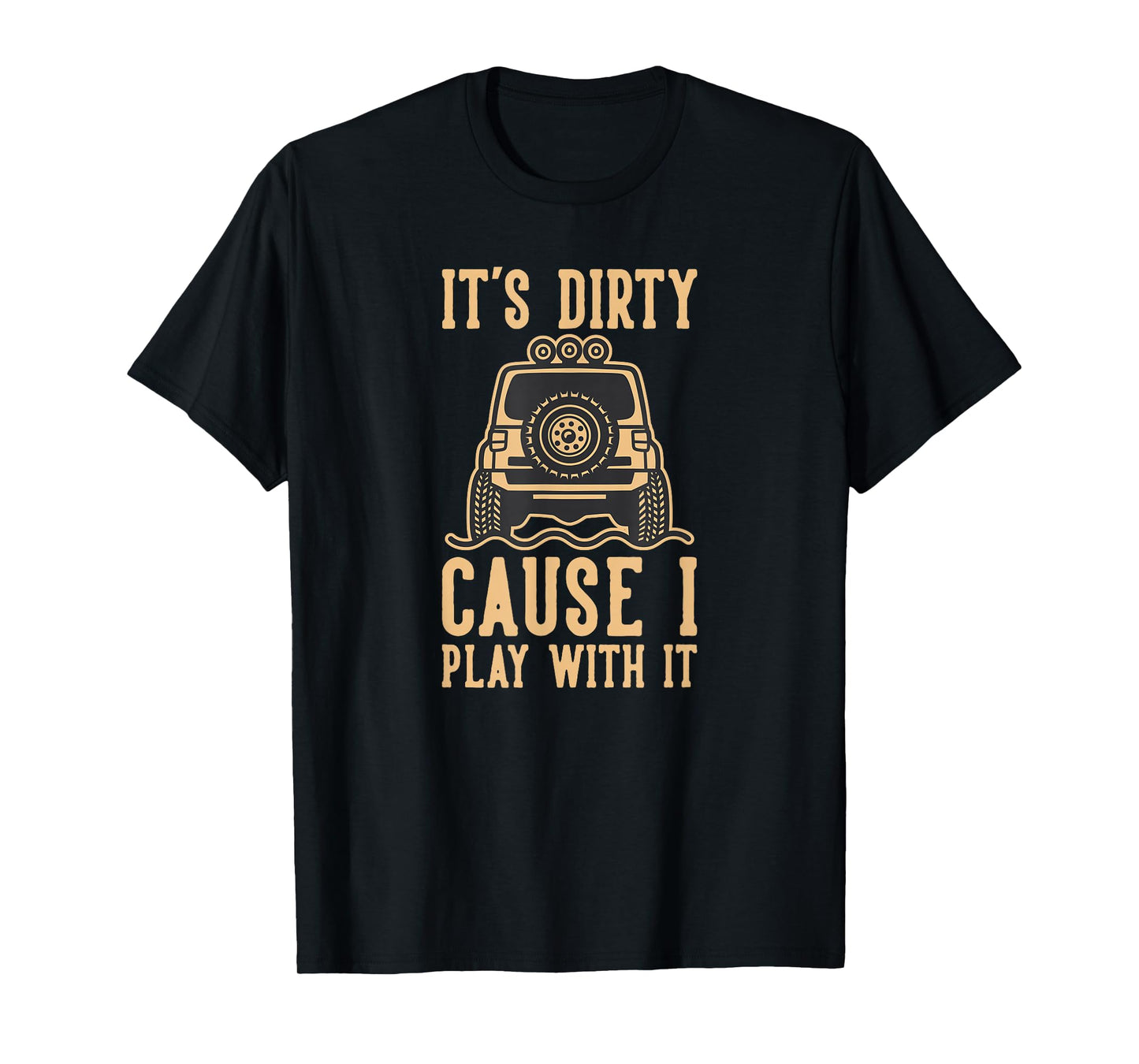 Its Dirty Because I Play With It 4wd Off road 4x4 Adventure T-Shirt