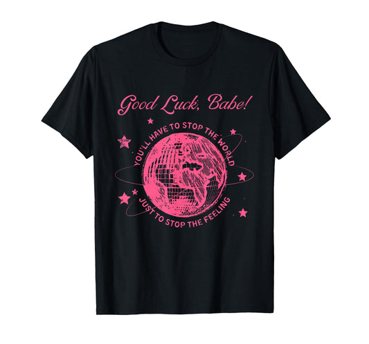 Good Luck, Babe! You'll Have To Stop Apparel T-Shirt