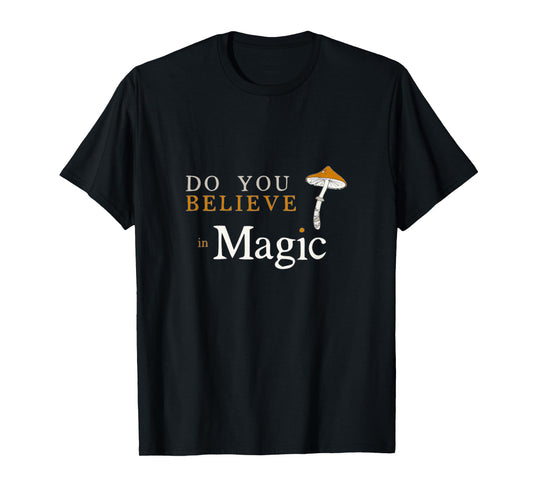 Do you Believe in Magic Funny Psilocybin Mushroom T-Shirt