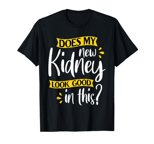 Does My New Kidney Look Good - Transplant Surgery Recipient T-Shirt