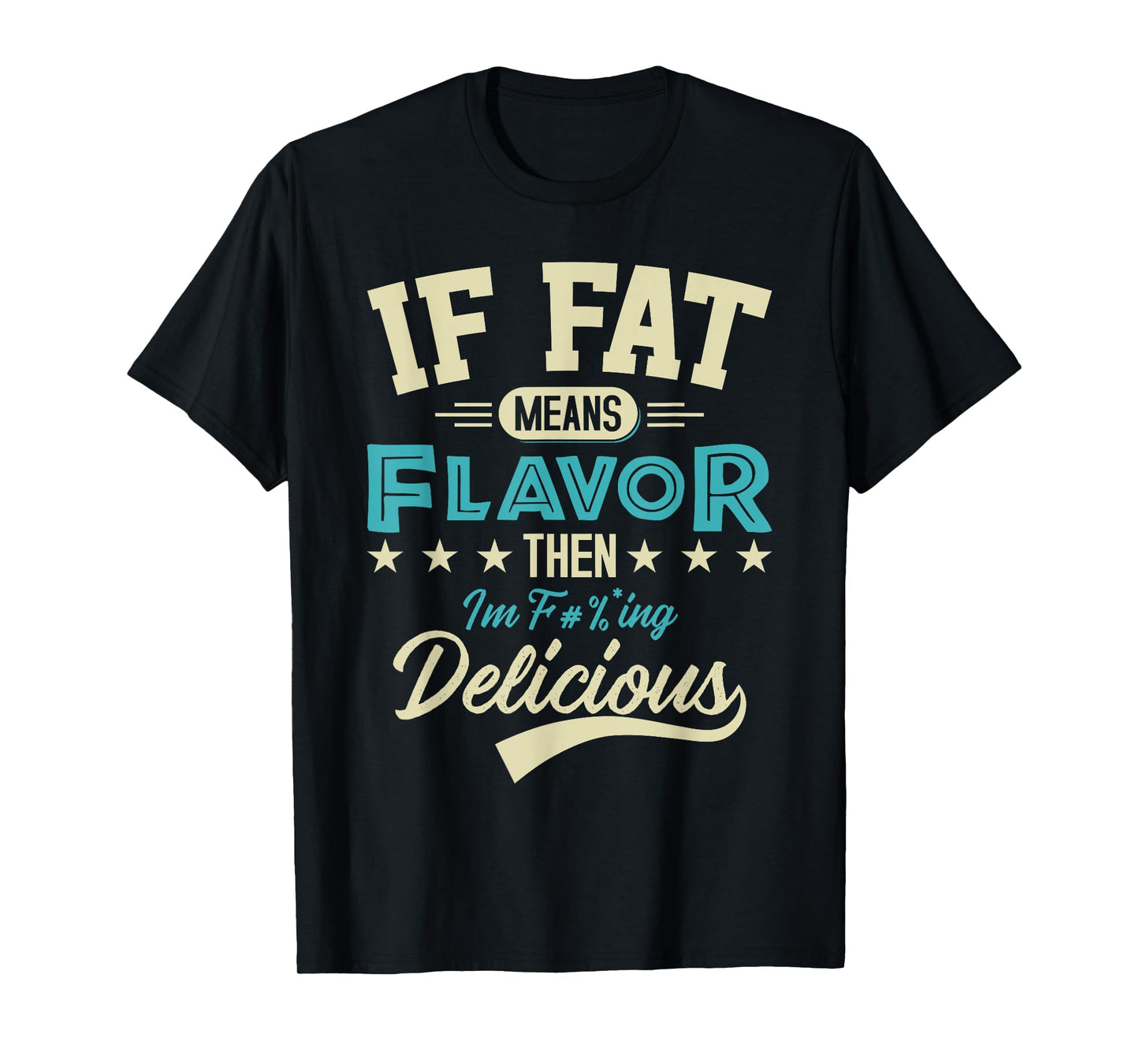 If Fat Means Flavor Then I'm Delicious T-shirt Funny Foodie T-Shirt