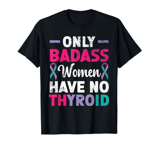 Only Badass Women Have No Thyroid Cancer Awareness T-Shirt