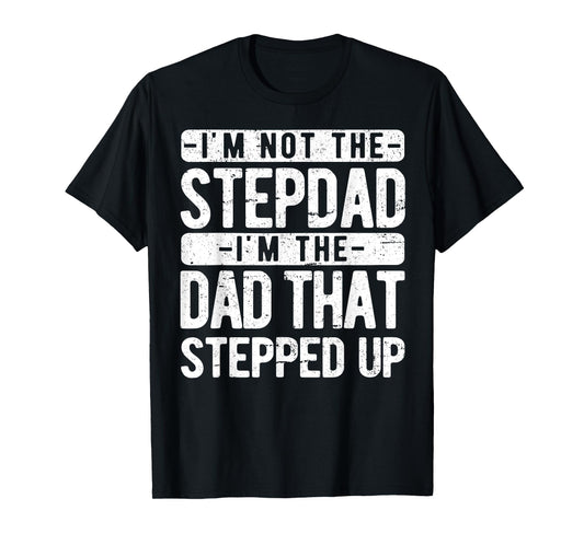 I’m not the Stepdad I’m The Dad That Stepped Up Step Dad T-Shirt