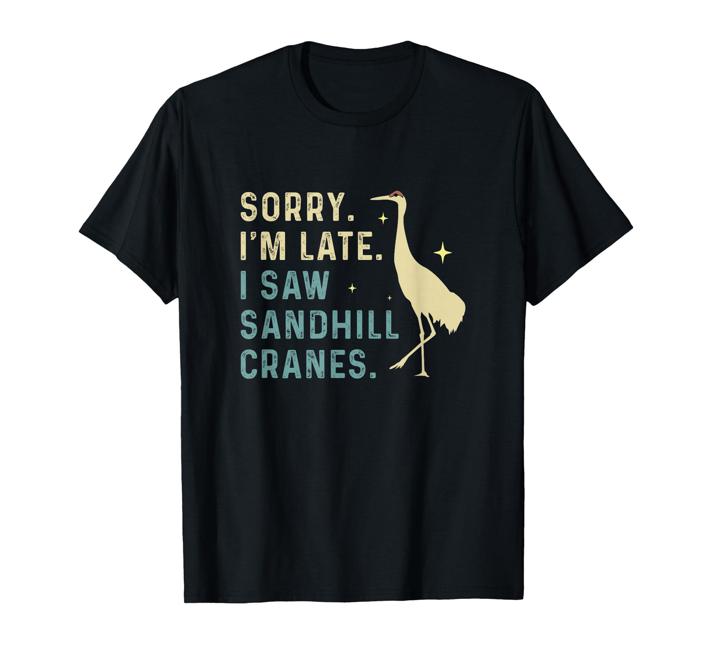 Sorry I'm Late Funny Sandhill Cranes A Migratory Birdwatcher T-Shirt