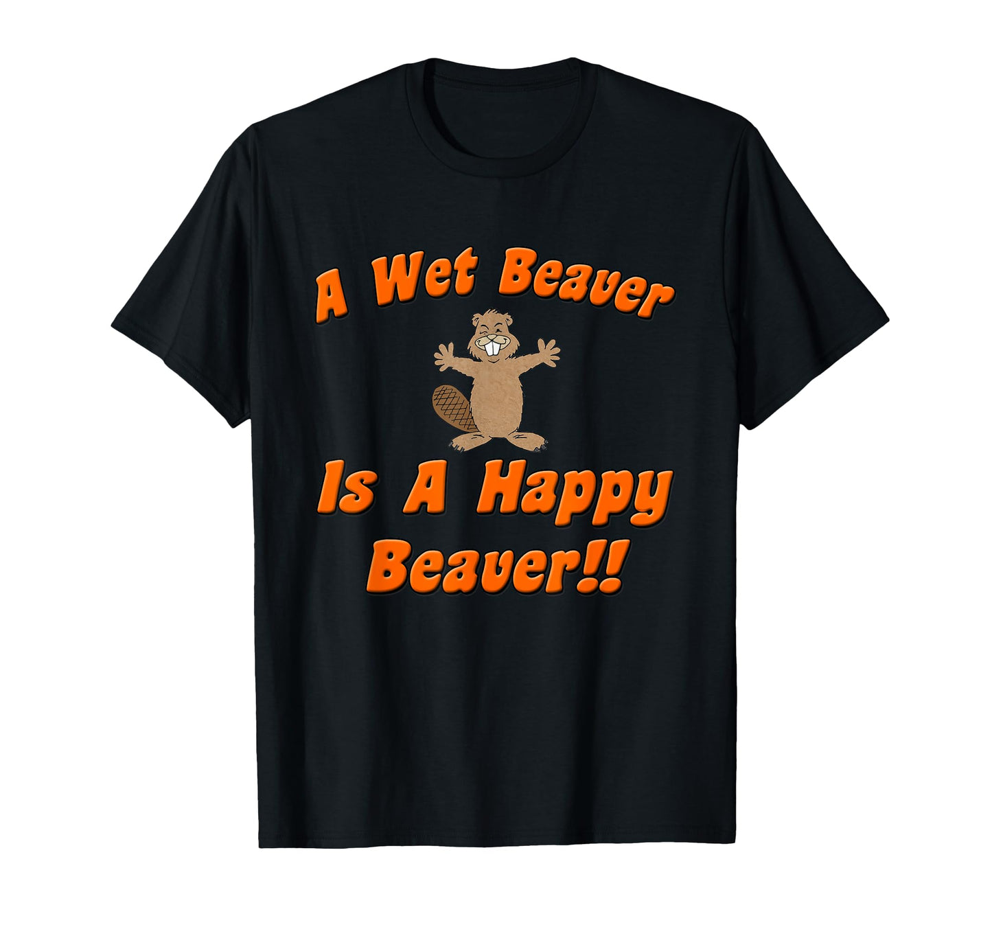 Naughty Beaver Wear: A Wet Beaver Is A Happy Beaver T-Shirt T-Shirt
