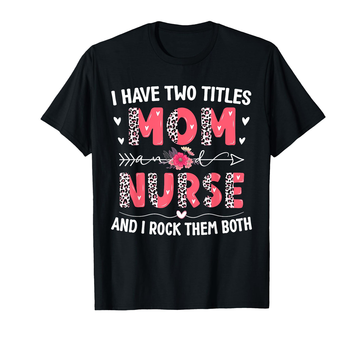 I Have Two Titles Mom And Nurse Leopard Floral Mother's Day T-Shirt