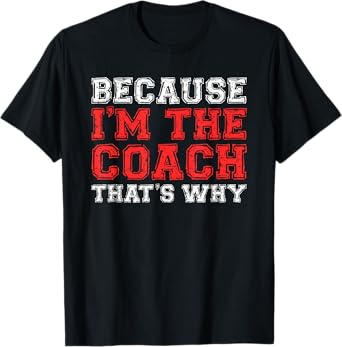 Because I'm The Coach That's Why Shirt Coaching T-Shirt